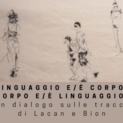 Linguaggio e/è corpo- Corpo e/è linguaggio Un dialogo sulle tracce di Lacan e Bion